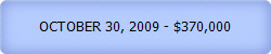 OCTOBER 30, 2009 - $370,000