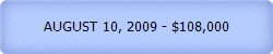 AUGUST 10, 2009 - $108,000